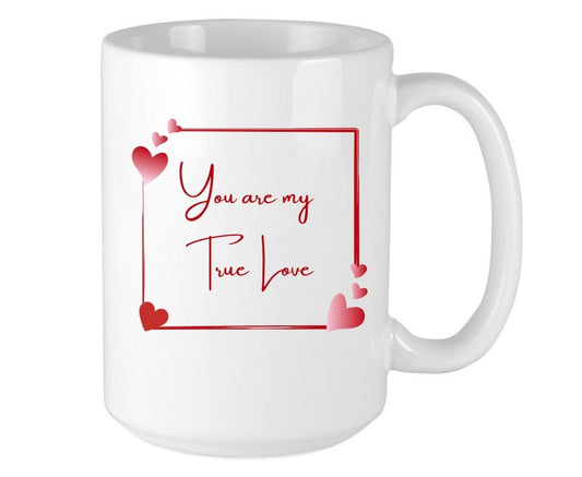 You Are My True Love Coffee Mug